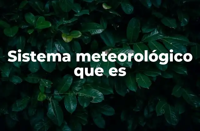 Sistema Meteorológico que es