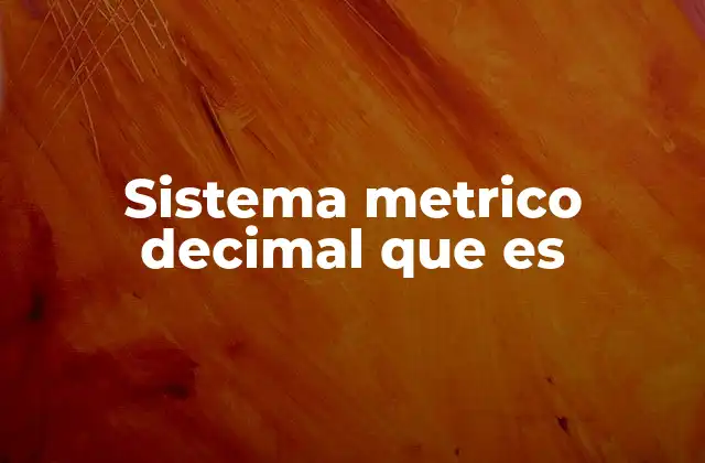 Sistema Metrico Decimal que es 2 El sistema métrico decimal y su importancia en la ciencia