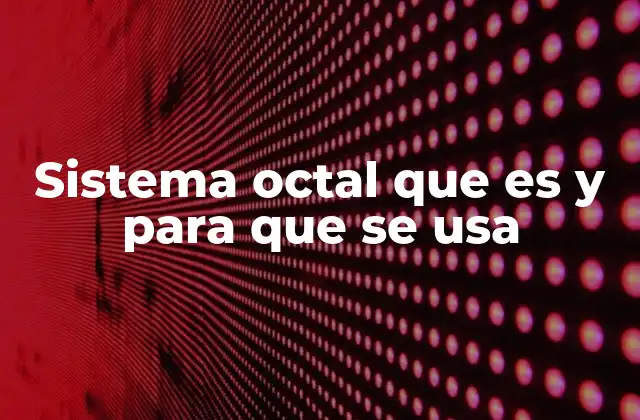 Sistema Octal que es y para que Se Usa