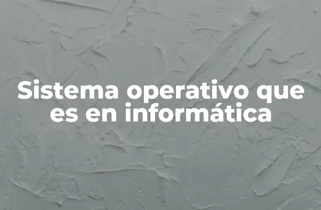 Sistema Operativo que es en Informática 2 La importancia de un sistema operativo en la computación moderna