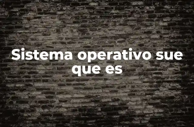 Sistema Operativo Sue que es