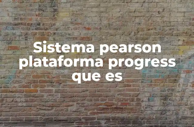 Sistema Pearson Plataforma Progress que es