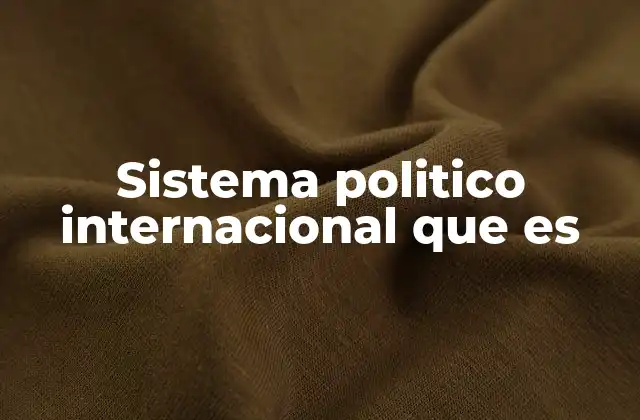 Sistema Politico Internacional que es