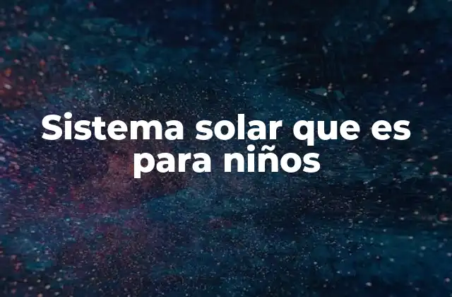 Sistema Solar que es para Niños