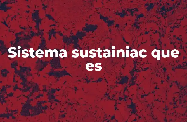 Sistema Sustainiac que es 2 La importancia de los sistemas tecnológicos en la gestión empresarial