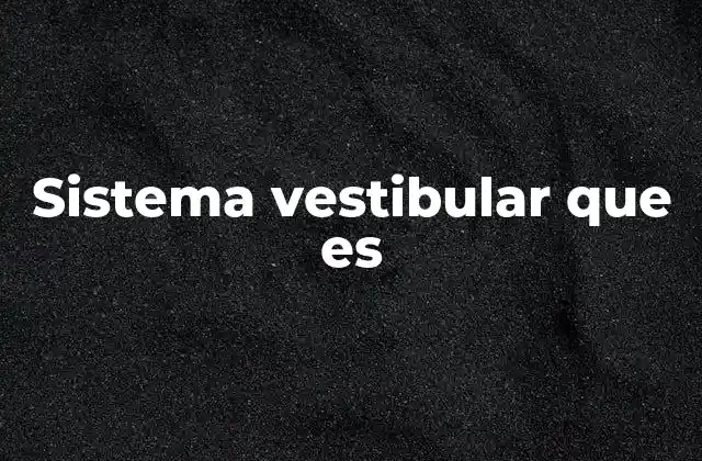 Sistema Vestibular que es 2 El rol del sistema vestibular en la percepción del movimiento