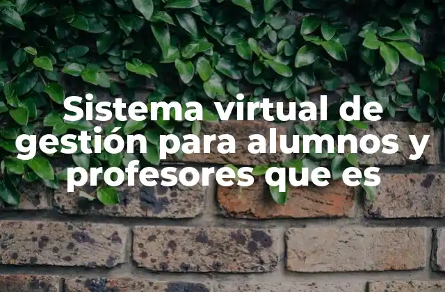 Sistema Virtual de Gestión para Alumnos y Profesores que es
