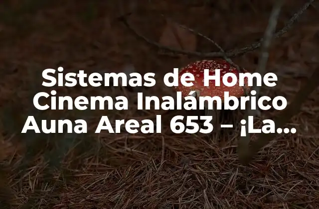 Sistemas de Home Cinema Inalámbrico Auna Areal 653 – ¡la Mejor Experiencia de Entretenimiento en Casa!