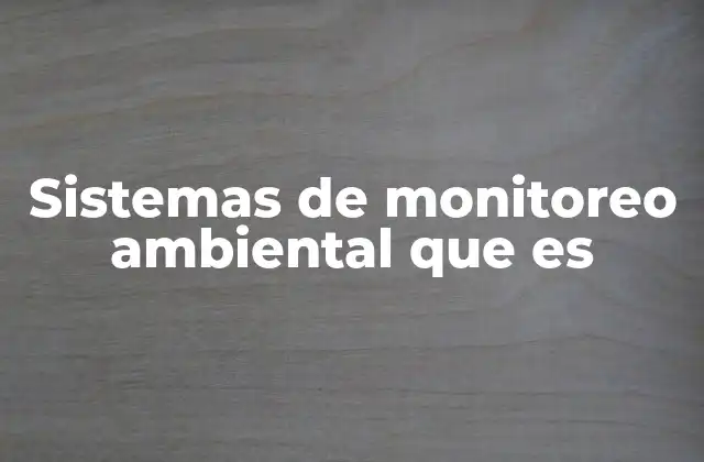 Sistemas de Monitoreo Ambiental que es
