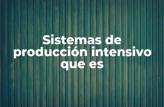 Sistemas de Producción Intensivo que es