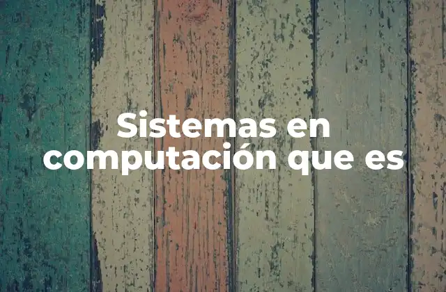 Sistemas en Computación que es
