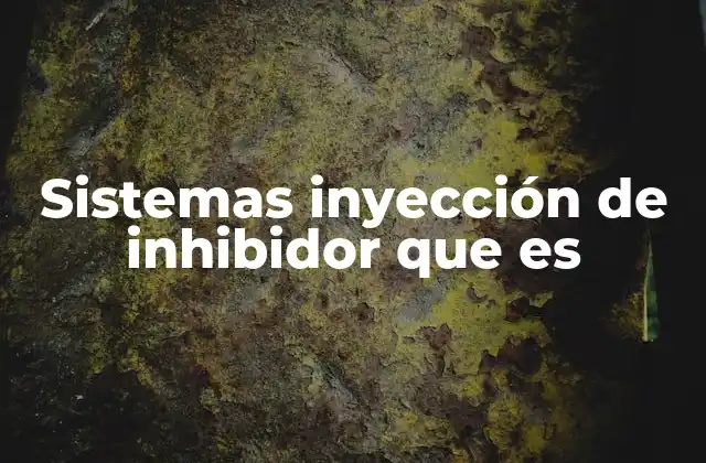 Sistemas Inyección de Inhibidor que es