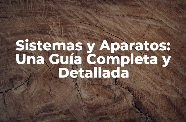 Sistemas y Aparatos: una Guía Completa y Detallada