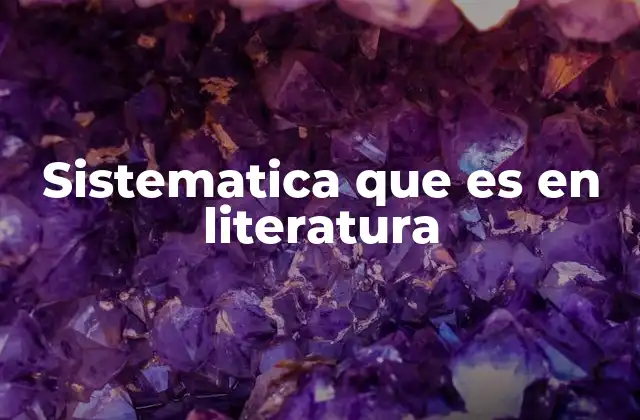 Sistematica que es en Literatura 2 La sistematica como herramienta de análisis literario