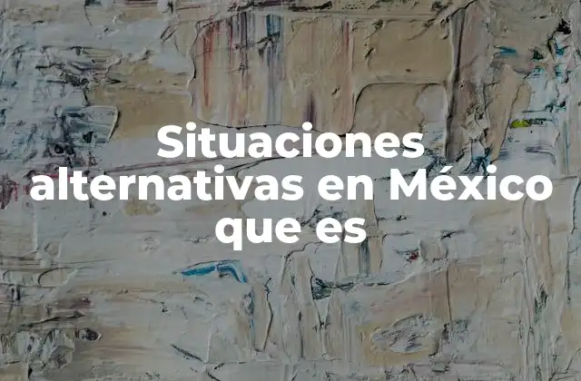 Situaciones Alternativas en México que es