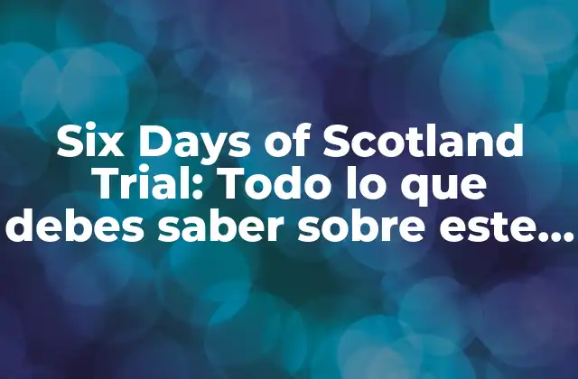 Six Days Of Scotland Trial: Todo Lo que Debes Saber sobre Este Evento de Trial