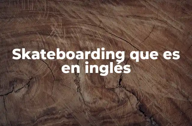 Skateboarding que es en Inglés