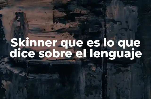 Skinner que es Lo que Dice sobre el Lenguaje