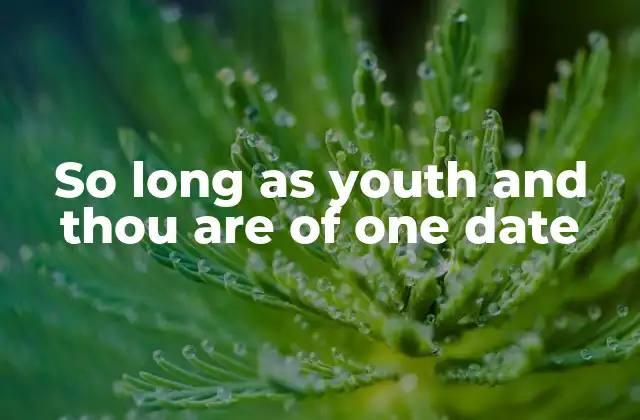 So Long As Youth And Thou Are Of One Date