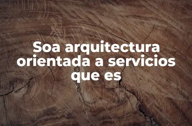 Soa Arquitectura Orientada a Servicios que es