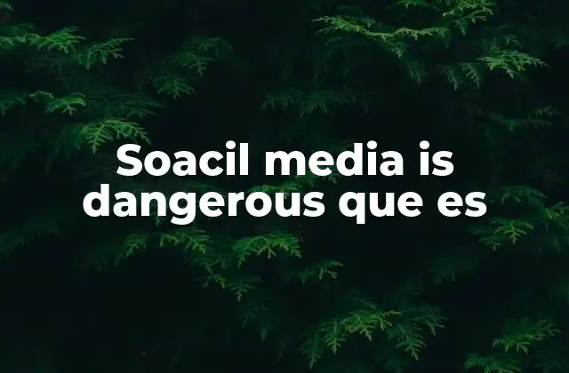 Soacil Media Is Dangerous que es