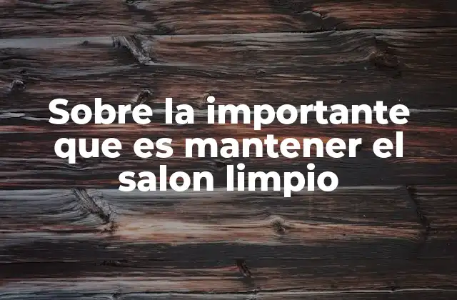 Sobre la Importante que es Mantener el Salon Limpio
