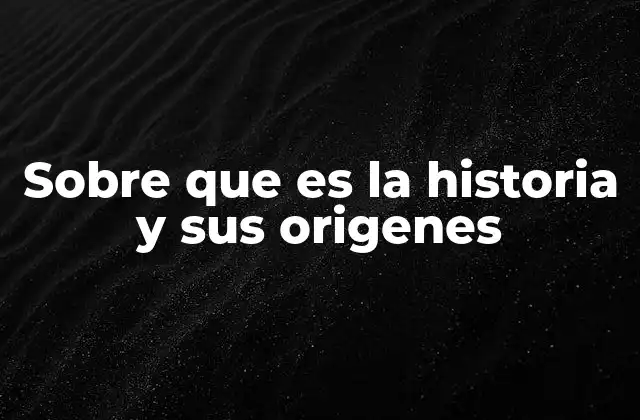 Sobre que es la Historia y Sus Origenes 2 El surgimiento de la historia como disciplina