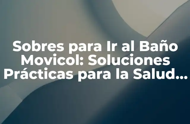 Sobres para Ir Al Baño Movicol: Soluciones Prácticas para la Salud Intestinal