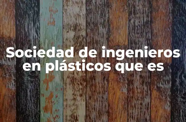 Sociedad de Ingenieros en Plásticos que es