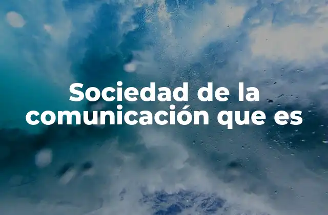 Sociedad de la Comunicación que es 2 Cómo ha evolucionado el papel de la comunicación en la sociedad