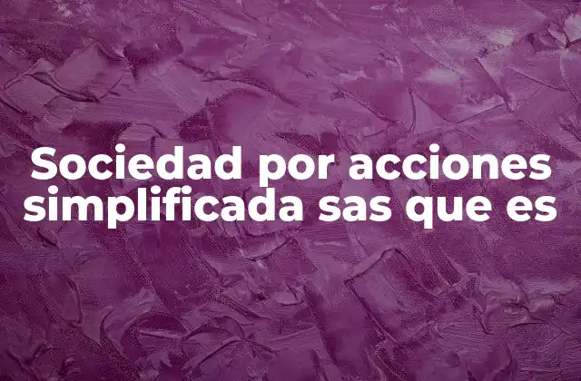 Sociedad por Acciones Simplificada Sas que es