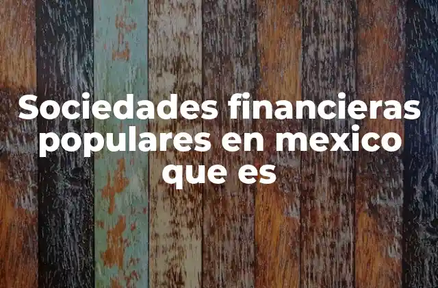 Sociedades Financieras Populares en Mexico que es