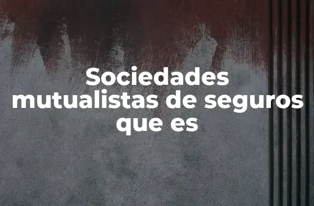 Sociedades Mutualistas de Seguros que es