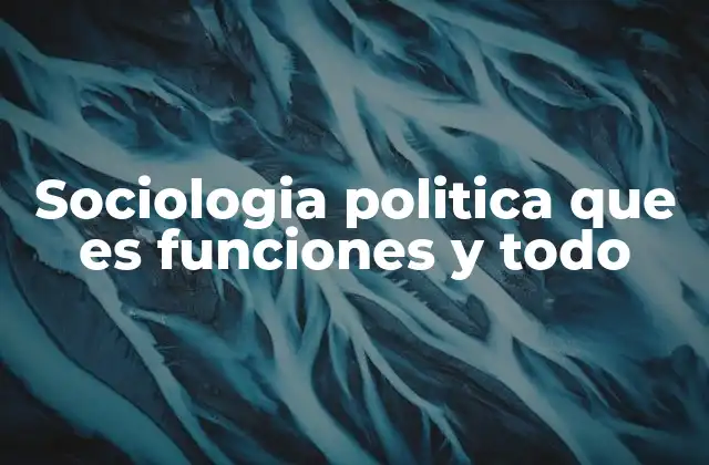 Sociologia Politica que es Funciones y Todo