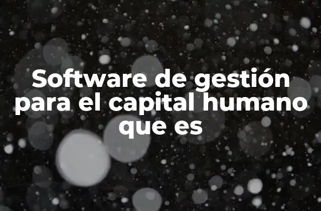 Software de Gestión para el Capital Humano que es