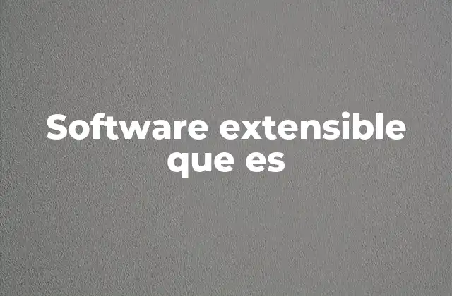 Software Extensible que es 2 Características que definen a un software extensible