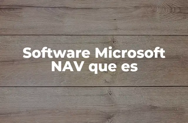 Software Microsoft Nav que es 2 Cómo Microsoft NAV transformó la gestión empresarial