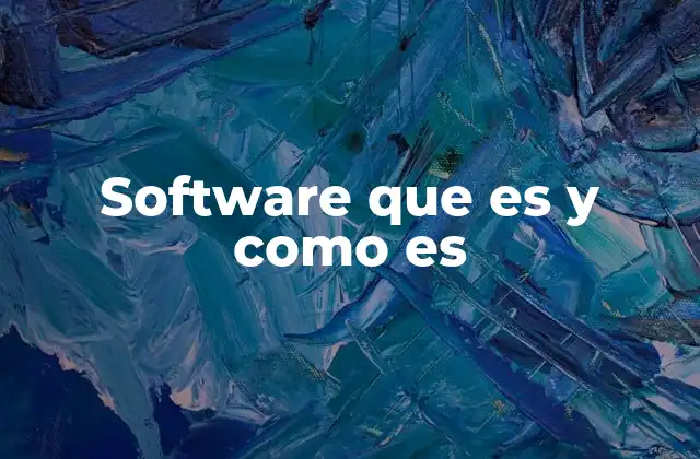 Tipos de software y su importancia en la vida cotidiana