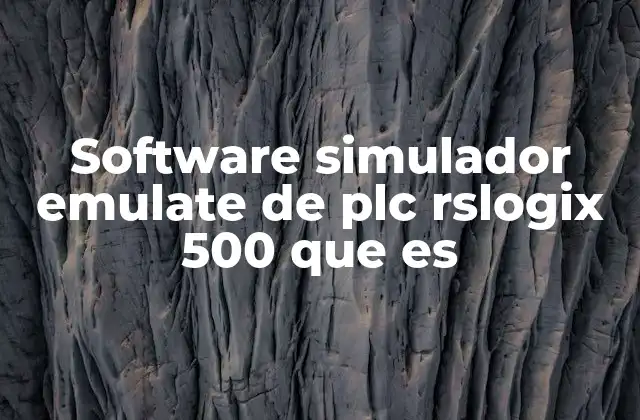 Software Simulador Emulate de Plc Rslogix 500 que es 2 El papel del Emulate 500 en la automatización industrial