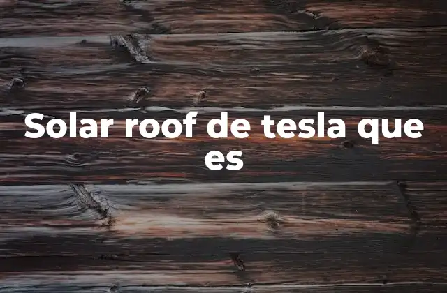 Solar Roof de Tesla que es 2 La evolución de la energía solar en el diseño de viviendas