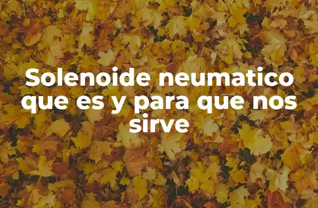 Solenoide Neumatico que es y para que Nos Sirve 2 ¿Cómo funciona un solenoide neumático en un sistema automatizado?