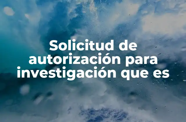 Solicitud de Autorización para Investigación que es