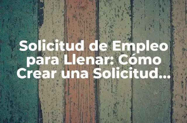 Solicitud de Empleo para Llenar: Cómo Crear una Solicitud Efectiva