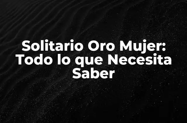 Solitario Oro Mujer: Todo Lo que Necesita Saber