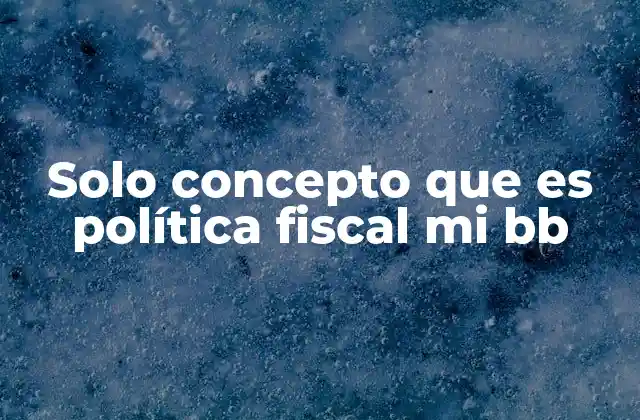 Solo Concepto que es Política Fiscal Mi Bb