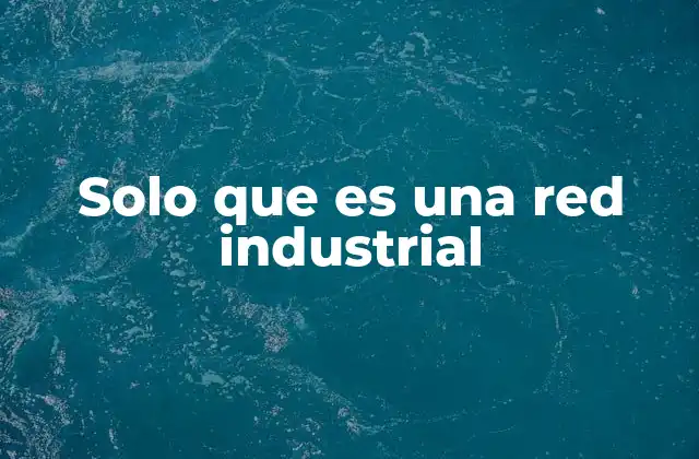 Solo que es una Red Industrial