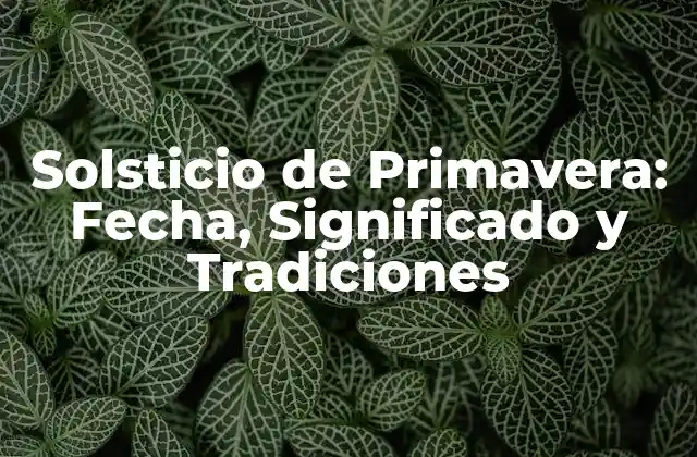 Solsticio de Primavera: Fecha, Significado y Tradiciones
