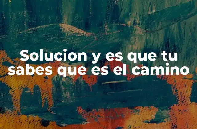 Solucion y es que Tu Sabes que es el Camino