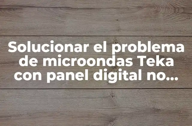 Solucionar el Problema de Microondas Teka con Panel Digital No Funciona 2 Causas comunes del problema de microondas Teka con panel digital no funciona