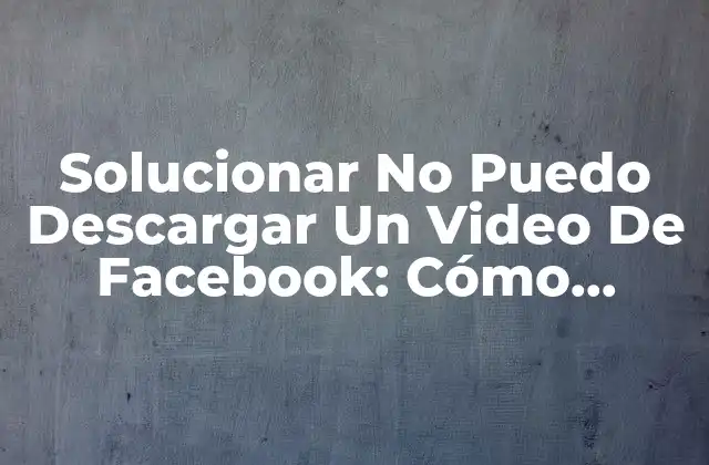 Solucionar No Puedo Descargar un Video de Facebook: Cómo Superar el Problema 2 ¿Qué es lo que impide descargar videos de Facebook?